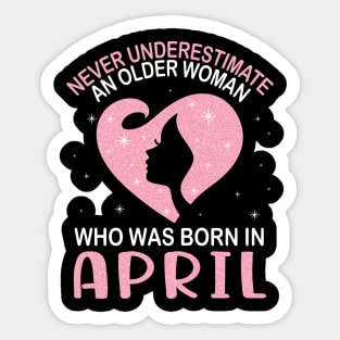 Never Underestimate An Older Woman Who Was Born In April Happy Birthday To Me Nana Mom Daughter Sticker